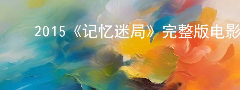 陈贝妮的动漫综艺大全,2015《记忆迷局》完整版电影/在线观看/百度云-美剧天堂